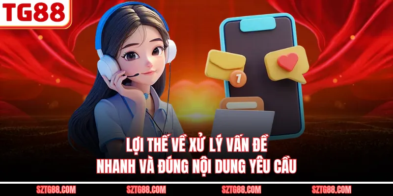 Lợi thế về xử lý vấn đề nhanh và đúng nội dung yêu cầu