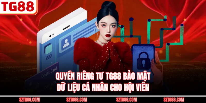 Quyền riêng tư TG88 bảo mật dữ liệu cá nhân cho hội viên